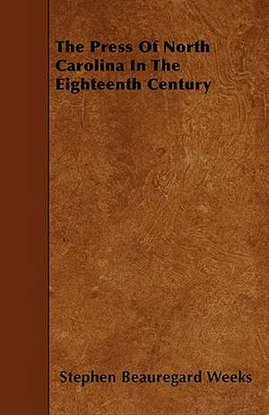 The Press Of North Carolina In The Eighteenth Century de Stephen Beauregard Weeks