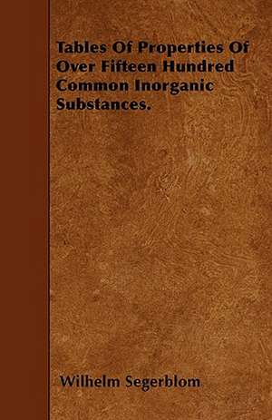 Tables Of Properties Of Over Fifteen Hundred Common Inorganic Substances. de Wilhelm Segerblom