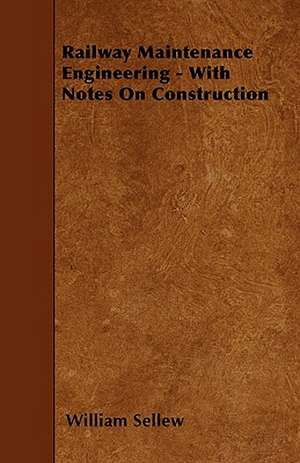 Railway Maintenance Engineering - With Notes On Construction de William Sellew