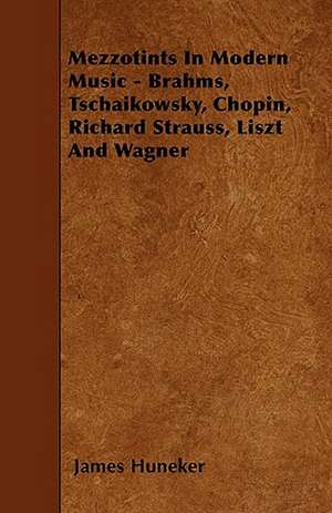 Mezzotints In Modern Music - Brahms, Tschaikowsky, Chopin, Richard Strauss, Liszt And Wagner de James Huneker