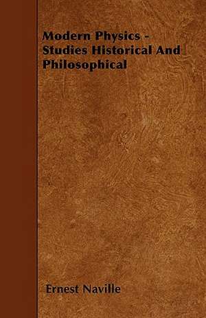 Modern Physics - Studies Historical And Philosophical de Ernest Naville