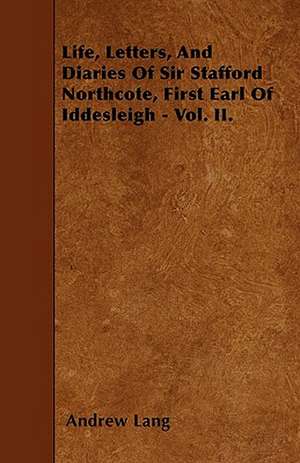 Life, Letters, And Diaries Of Sir Stafford Northcote, First Earl Of Iddesleigh - Vol. II. de Andrew Lang