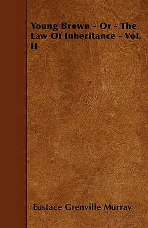 Young Brown - Or - The Law Of Inheritance - Vol. II de Eustace Grenville Murray