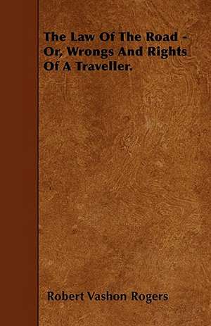 The Law of the Road - Or, Wrongs and Rights of a Traveller. de Robert Vashon Rogers