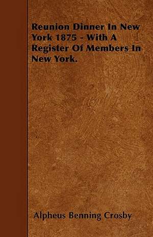 Reunion Dinner In New York 1875 - With A Register Of Members In New York. de Alpheus Benning Crosby