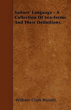 Sailors' Language - A Collection Of Sea-Terms And Their Definitions. de William Clark Russell