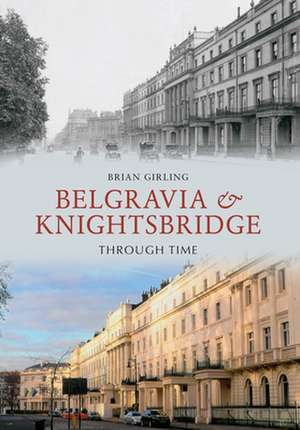 Belgravia & Knightsbridge Through Time de Brian Girling