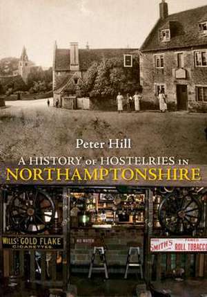 A History of Hostelries in Northamptonshire de Peter Hill