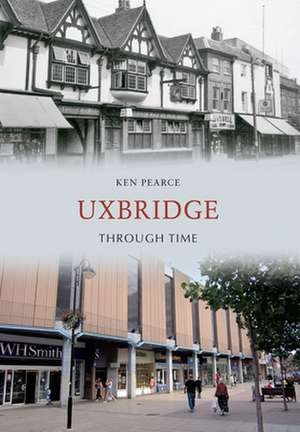 Uxbridge Through Time de Ken Pearce