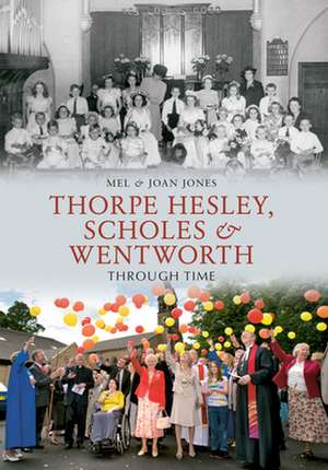 Thorpe Hesley, Scholes & Wentworth Through Time de Melvyn And Joan Jones