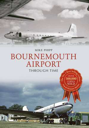 Bournemouth Airport Through Time de Mike Phipp