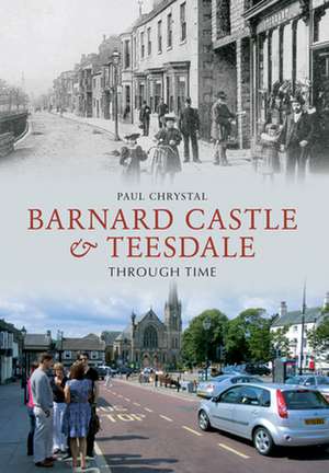 Barnard Castle & Teesdale Through Time de Paul Chrystal