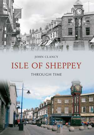 Isle of Sheppey Through Time de John Clancy