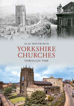 Yorkshire Churches Through Time de Alan Whitworth