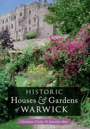 Historic Houses & Gardens of Warwick de Christine M. Cluley