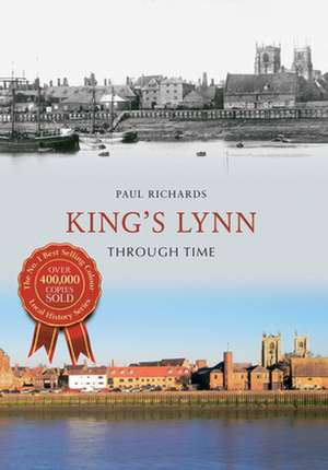 Richards, P: King's Lynn Through Time de Paul Richards