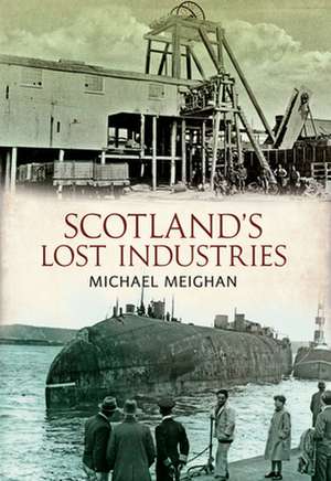 Scotland's Lost Industries de Michael Meighan