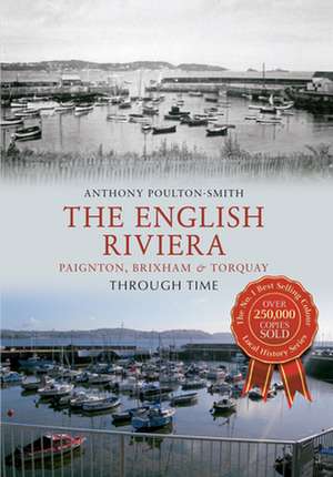 The English Riviera: Paignton, Brixham & Torquay Through Time de Anthony Poulton-Smith