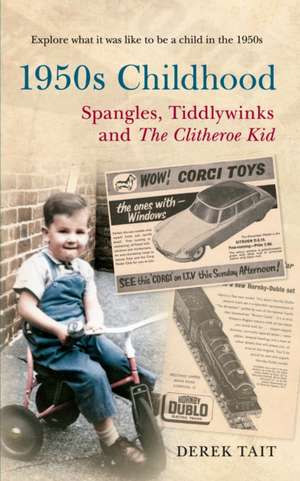 1950s Childhood: Spangles, Tiddlywinks and the Clitheroe Kid de Derek Tait