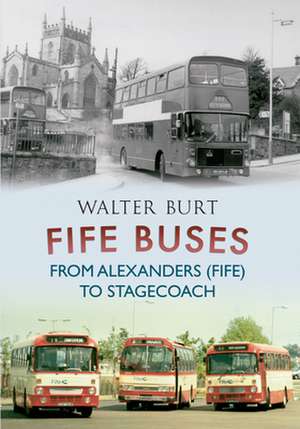 Burt, W: Fife Buses From Alexanders (Fife) to Stagecoach de Walter Burt