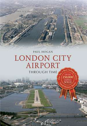 London City Airport Through Time de Paul Hogan