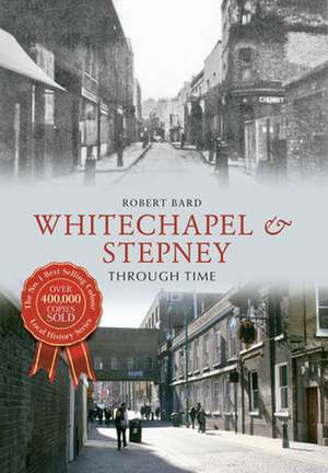 Whitechapel & Stepney Through Time de Robert Bard