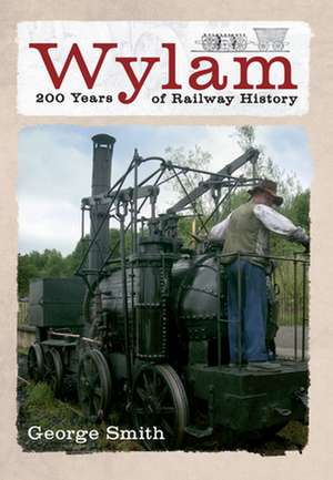 Wylam 200 Years of Railway History: A Biographical Essay de George Smith