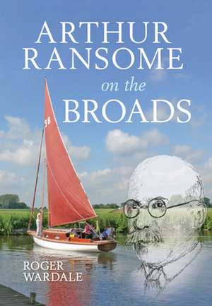 Arthur Ransome on the Broads de Roger Wardale