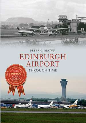 Edinburgh Airport Through Time de Peter C. Brown