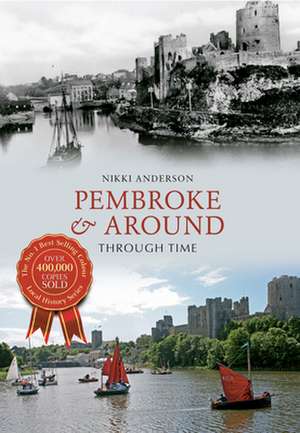 Anderson, N: Pembroke & Around Through Time de Nikki Anderson