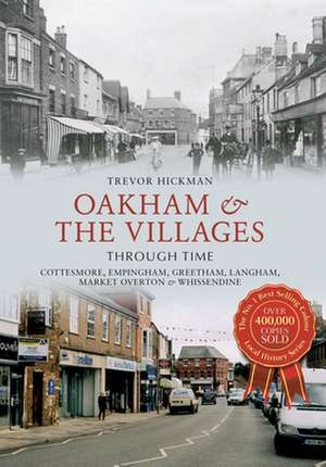 Oakham & the Villages Through Time: Cottesmore, Empingham, Greetham, Langham, Market Overton and Whissendine de Trevor Hickman