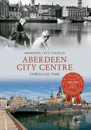 Aberdeen City Centre Through Time de Aberdeen City Council