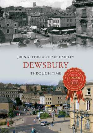 Ketton, J: Dewsbury Through Time de Stuart Hartley