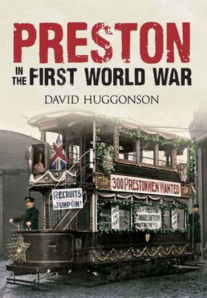 Preston in the First World War de David Huggonson