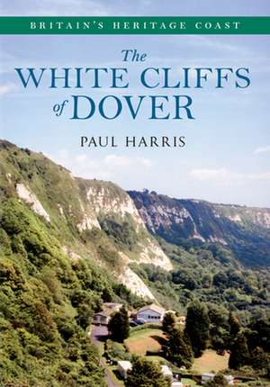 The White Cliffs of Dover Britain's Heritage Coast de Paul Harris