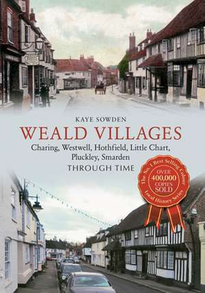 Weald Villages Through Time de Kaye Sowden