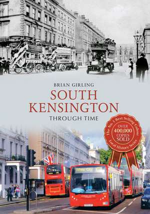 South Kensington Through Time de Brian Girling