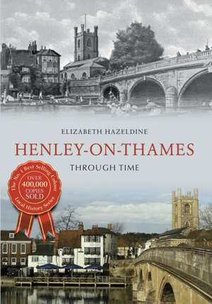 Hazeldine, E: Henley on Thames Through Time de Elizabeth Hazeldine