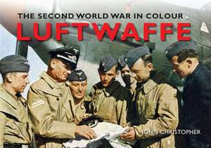 Luftwaffe the Second World War in Colour de John Christopher