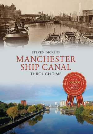 Manchester Ship Canal Through Time de Steven Dickens