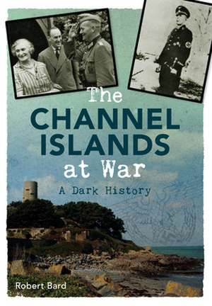 The Channel Islands at War de Robert Bard