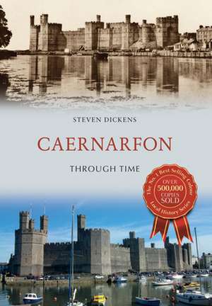 Caernarfon Through Time de Steven Dickens