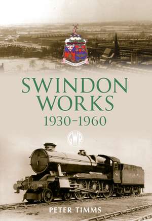 Swindon Works 1930-1960 de Peter Timms