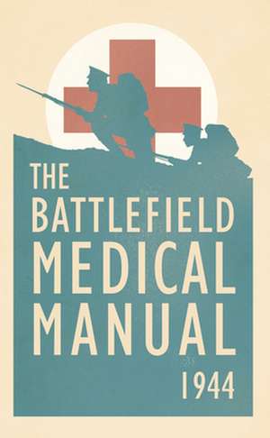 The Battlefield Medical Manual 1944 de The Us Medical Department