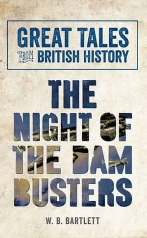 Great Tales from British History: The Night of the Dam Busters de W. B. Bartlett