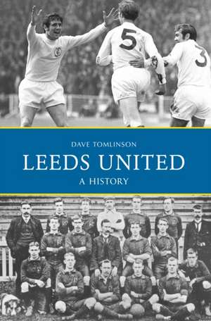 Leeds United: A History de Dave Tomlinson