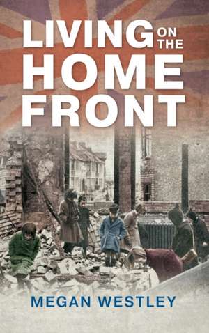 Living on the Home Front de Megan Westley