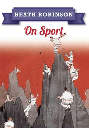 Heath Robinson: On Sport de William Heath Robinson