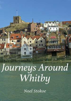 Journeys Around Whitby de Noel Stokoe