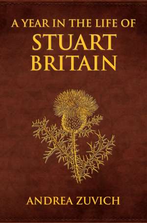 A Year in the Life of Stuart Britain de Andrea Zuvich